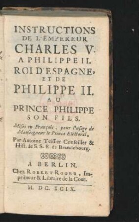 Instructions De L'Empereur Charles V. A Philippe II. Roi D'Espagne, Et De Philippe II. Au Prince Philippe Son Fils