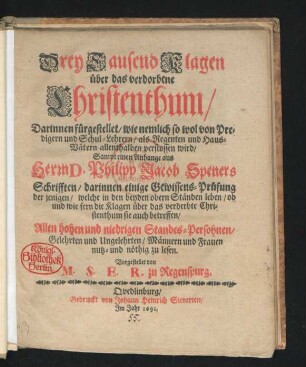 Drey Tausend Klagen über das verdorbene Christenthum : Darinnen fürgestellet/ wie nemlich so wol von Predigern und Schul-Lehrern/ als Regenten und Haus-Vätern allenthalben verstossen wird
