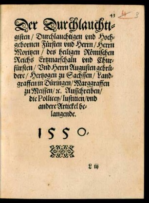 Der Durchlauchtigsten/ Durchlauchtigen und Hochgebornen Fürsten und Herrn/ Herrn Moritzen ... Und Herrn Augusten gebrüdere/ Hertzogen zu Sachssen/ Landgraffen in Düringen/ Marggraffen zu Meissen/ etc. Ausschreiben/ die Pollicey/ Iustitien/ und andere Artickel belangende. 1550.