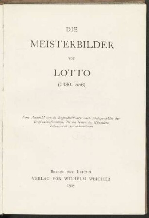Die Meisterbilder von Lotto (1480-1556) : eine Auswahl von 60 Reproduktionen nach Photographien der Original-Aufnahmen, die am besten des Künstlers Lebenswerk charakterisieren