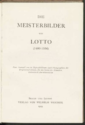 Die Meisterbilder von Lotto (1480-1556) : eine Auswahl von 60 Reproduktionen nach Photographien der Original-Aufnahmen, die am besten des Künstlers Lebenswerk charakterisieren