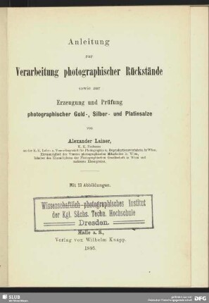 Anleitung zur Verarbeitung photographischer Rückstände sowie zur Erzeugung und Prüfung photographischer Gold-, Silber- und Platinsalze