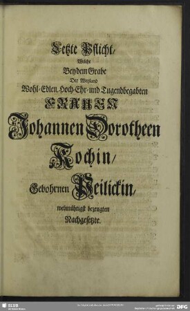 Letzte Pflicht, Welche Bey dem Grabe Der ... Frauen Johannen Dorotheen Kochin ... wehmütigst bezeugten Nachgesetzte