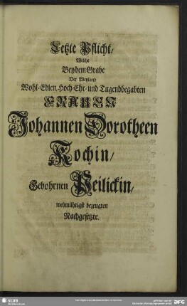 Letzte Pflicht, Welche Bey dem Grabe Der ... Frauen Johannen Dorotheen Kochin ... wehmütigst bezeugten Nachgesetzte