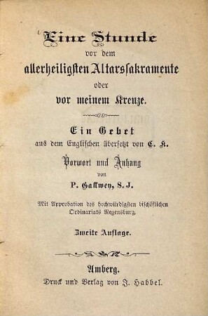 Eine Stunde vor dem allerheiligsten Altarssakramente oder vor meinem Kreuze : ein Gebet