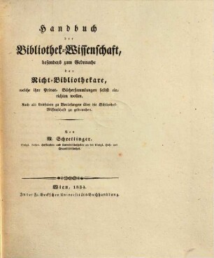 Handbuch der Bibliothek-Wissenschaft, besonders zum Gebrauche der Nicht-Bibliothekare, welche ihre Privat-Büchersammlungen selbst einrichten wollen : auch als Leitfaden zu Vorlesungen über die Bibliothek-Wissenschaft zu gebrauchen