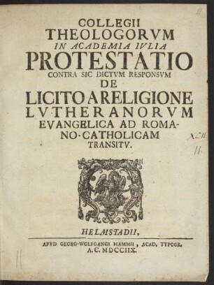 Collegii Theologorvm In Academia Ivlia Protestatio Contra Sic Dictvm Responsvm De Licito A Religione Lvtheranorvm Evangelica Ad Romano-Catholicam Transitv