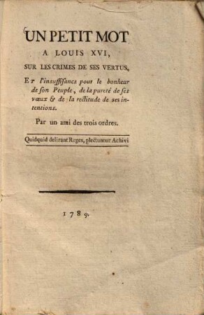 Un petit mot à Louis XVI, sur les crimes de ses vertus, Et l'insuffisance pour le bonheur de son Peuple, de la pureté de ses voeux et de la rectitude de ses intentions
