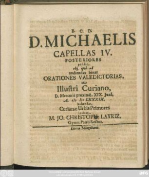 D. Michaelis Capellas IV. Posteriores pandit, eoq[ue] ipso ad audiendas binas Orationes Valedictorias, in Illustri Curiano, D. Mercurii proximo, XIX. Iuni[i], A. MDCLXXXIX. habendas, Curianae Urbis Primores invitat M. Jo. Christoph: Layriz, Gymn. Patrii Rector
