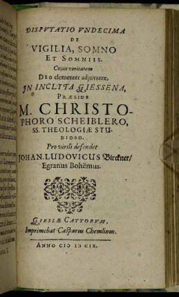 Disputatio Undecima De Vigilia, Somno Et Somniis / ... In Inclyta Giessena, Praeside M. Christophoro Scheiblero ... Pro virili defendet Johan. Ludovicus Birckner/ Egranus Bohemus.