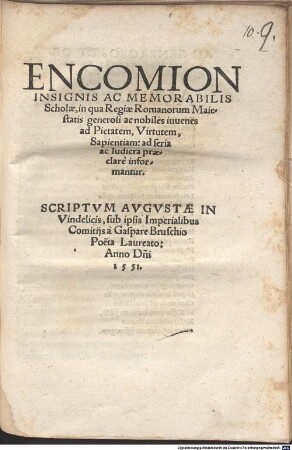 Encomion Insignis Ac Memorabilis Scholae, in qua Regiae Romanorum Maiestatis generosi ac nobiles iuuenes ad Pietatem, Virtutem Sapientiam ... praeclare informantur