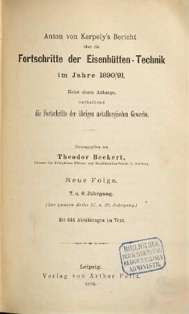 Anton von Kerpely's Bericht über die Fortschritte der Eisenhütten-Technik, 27/28. 1890/91 (1895) = N.F. Bd. 7/8