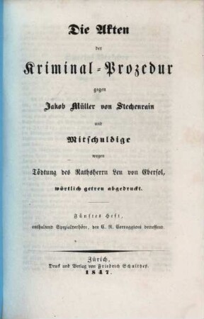 Die Akten der Kriminal-Prozedur gegen Jakob Müller von Stechenrain und Mitschuldige wegen Tödtung des Rathsherrn Leu von Ebersol : wörtlich getreu abgedruckt, 5. ... Heft enthaltend Spezialverhöre, den C. R. Corraggioni betreffend