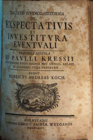 Tractatio Iuridico-Historica De Exspectativis Et Investitura Eventuali : Praemissa Epistola Io. Paulli Kressii Augustissimi Regis Magnae Brit. Consil. Aulici In Academia Iulia Ordinarii