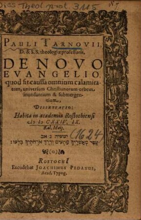 Pauli Tarnovii, D. & S. S. theologiae professoris, De Novo Evangelio, quod sit caussa omnium calamitatum, universum Christianorum orbem inundantium & submergentium, Dissertatio