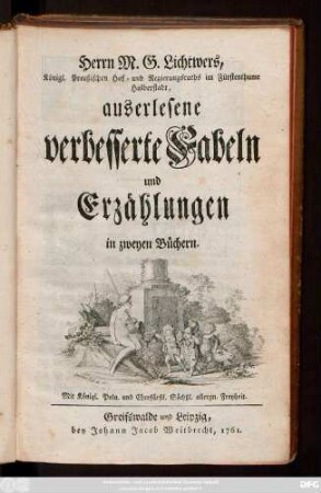 Herrn M. G. Lichtwers, Königl. Preußischen Hof- und Regierungsraths im Fürstenthume Halberstadt, auserlesene verbesserte Fabeln und Erzählungen in zweyen Büchern