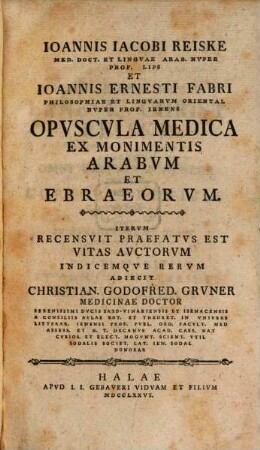 Ioannis Iacobi Reiske Med. Doct. Et Lingvae Arab. Nvper Prof. Lips Et Ioannis Ernesti Fabri Philosophiae Et Lingvarvm Oriental. Nvper Prof. Ienens Opvscvla Medica Ex Monimentis Arabvm Et Ebraeorvm