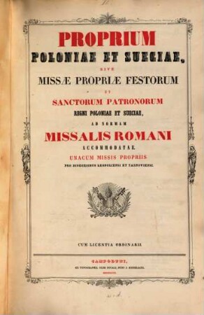 Proprium Poloniae et Sueciae, sive Missae propriae festorum et sanctorum patronorum regni Poloniae et Sueciae, ad normam Missalis Romani accommodatae : Unacum missis propriis pro Dioecesibus Leopoliensi et Tarnoviensi