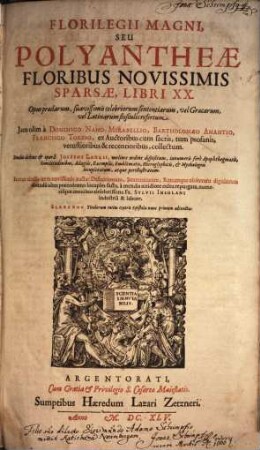 Florilegii Magni, Seu Polyantheae Floribus Novissimis Sparsae, Libri XX. : Opus praeclarum, suavissimis celebriorum sententiarum... flosculis refertum... Elenchus Titulorum... nunc primum adjunctus