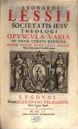 Leonardi Lessii Societatis Isev Theologi Opvscvla Varia In Vnvm Corpvs Redacta : quorum indicem octava pagina invenies