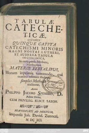 Tabulae Catecheticae : Quibus Quinque Capita Catechismi Minoris Magni Nostri Lutheri, Et Subnexa Tabula Oeconomica. In certa pensa distributa, adiectis etiam Materiis Festalibus, Illorum inprimis commodo, qui examina instituere student; simplici Methodo tractantur