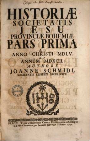 Historiae Societatis Jesu Provinciae Bohemiae Pars ..., 1. Ab Anno Christi MDLV. Ad Annum MDXCII.