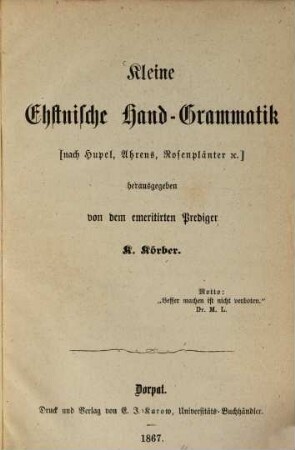 Kleine Ehstnische Hand-Grammatik [nach Hupel, Ahrens, Rosenplänter] Herausgegeben von dem emeritirten Prediger