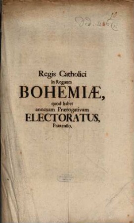 Regis Catholici in Regnum Bohemiae, quod habet annexam Praerogativam Electoratus, Praetensio