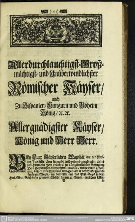 Allerdurchlauchtigst- Großmächtigst- und Unüberwindlichster Römischer Käyser, auch Zu Hispanien, Hungarn und Böheim König, [et]c. [et]c.