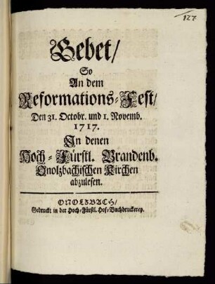 Gebet, So An dem Reformations-Fest, Den 31. Octobr. und 1. Novemb. 1717. In denen Hoch-Fürstl. Brandenb. Onolzbachischen Kirchen abzulesen
