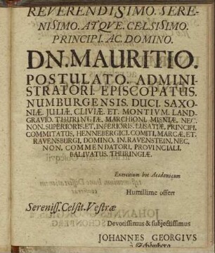 Reverendisimo. Serenisimo. Atque. Celsisimo. Principi. Ac. Domino. Dn. Mauritio. Postulato. Administratori. Episcopatus. Numburgensis. Duci. Saxoniæ. [...]
