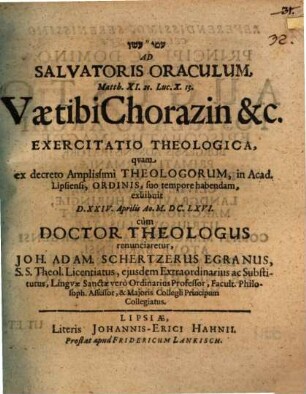 Ad Salvatoris Oraculum, Matth. XI. 21. Luc. X. 13. Vae tibi Chorazin &c. Exercitatio Theologica