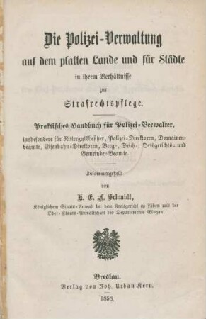 Die Polizei-Verwaltung auf dem platten Lande und für Städte in ihrem Verhältnisse zur Strafrechtspflege : praktisches Handbuch für Polizei-Verwalter, insbesondere für Rittergutsbesitzer, Polizei-Direktoren, Domainenbeamte, Berg-, Deich-, Ortsgerichts- und Gemeinde-Beamte