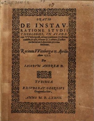 Oratio de instauratione studii theologici in Academia Witebergensi, ad eam puritatem doctrinae coelestis, in qua, vivente D. Luthero, doctores sacrarum literarum pie consenserunt : recitata Witebergae 15. Aprilis Anno 1577