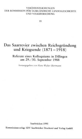Das Saarrevier zwischen Reichsgründung und Kriegsende : (1871 - 1918); Referate eines Kolloquiums in Dillingen am 29./30. September 1988