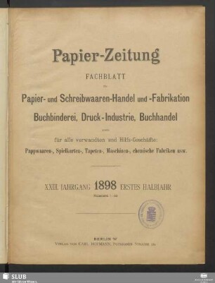 23.1898,1-26: Papierzeitung : Fachblatt für Papier-Erzeugung und -Großhandel, für Papier-Verarbeitung, Kartonagen, Buchbinderei, Druckgewerbe, für Schreibwaren und Bürobedarf