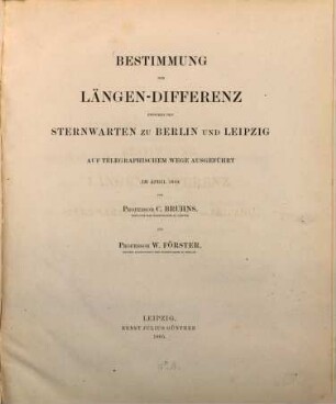 Bestimmung der Längen-Differenz zwischen den Sternwarten zu Berlin und Leipzig : auf telegraphischem Wege ausgeführt im April 1864