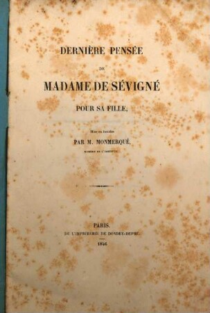Dernière pensée de Madame de Sévigné pour sa fille, mise en lumière par L. J. N. Monmerqué : Enthült 3 Briefe: 1. Lettre de M. Le Camus à Mme la comtesse de Grignan. 2. Lettre de M. Le Camus à M. le Chev. de Grignan. 3. Fragment d'une lettre du marquis de Sévigné à Mme la comtesse de Grignan