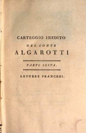 Opere Del Conte Algarotti, 16. Carteggio Inedito Del Conte Algarotti ; Parte Sesta, Lettere Francesi
