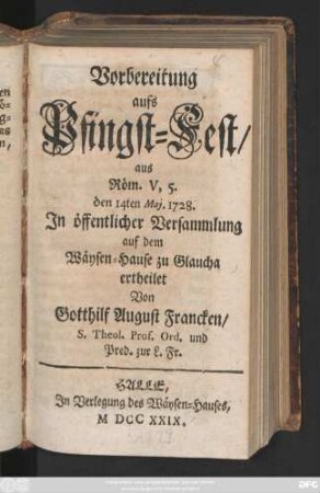 Vorbereitung aufs Pfingst-Fest : aus Röm. V, 5. den 14ten Maj. 1728. ; Jn öffentlicher Versammlung auf dem Wäysen-Hause zu Glaucha