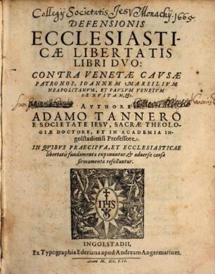 Defensionis Ecclesiasticae Libertatis Libri Dvo : Contra Venetae Cavsae Patronos, Ioannem Marsilivm Neapolitanvm, Et Pavlvm Venetvm Servitam, Etc. ; In Qvibvs Praecipva, Et Ecclesiasticae libertatis fundamenta exponuntur, et aduersae causae firmamenta refelluntur