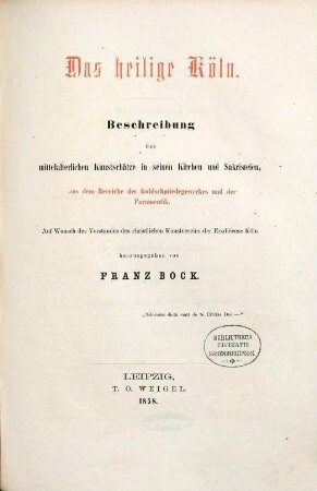 Das heilige Köln : Beschreibung der mittelalterlichen Kunstschätze in seinen Kirchen und Sakristeien, aus dem Bereiche des Goldschmiedewerkes und der Paramentik