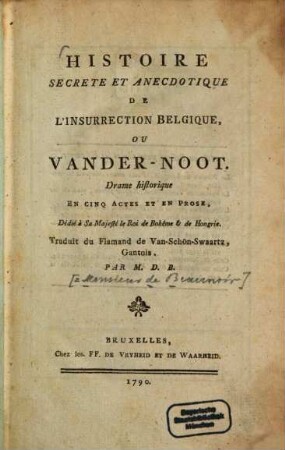 Histoire secrète et anecdotique de l'insurrection belgique, ou Vander-Noot : drame historique en cinq actes et en prose ...