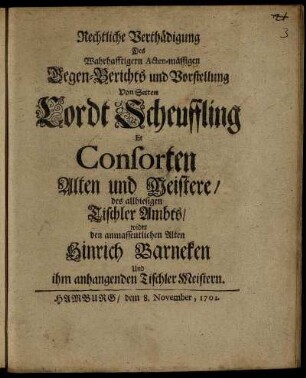 Rechtliche Verthädigung Des Wahrhafftigern Acten-mässigen Gegen-Berichts und Vorstellung Von Seiten Cordt Scheuffling Et Consorten Alten und Meistere, des allhiesigen Tischler Ambts, wider den anmassentlichen Alten Hinrich Barneken Und ihm anhangenden Tischler Meistern