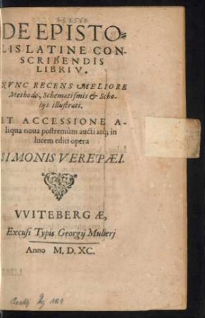 DE EPISTO=||LIS LATINE CON-||SCRIBENDIS || LIBRI V.|| NVNC RECENS MELIORE || Methodo, Schematismis et Scho-||lijs illustrati.|| ET ACCESSIONE A-||liqua noua postremùm aucti atq́; in || lucem editi opera || SIMONIS VEREPAEI.||