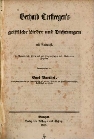 Gerhard Tersteegen's geistliche Lieder und Dichtungen mit Auswahl, in überarbeiteter Form und mit biographischen und erläuternden Zugaben herausgegeben von Carl Barthel