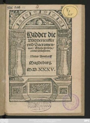 Widder die || Widderteuffer || vnd Sacramen=||tirer/ Etliche sprüche/|| odder schlussrede.|| Niclas Amsdorf.||
