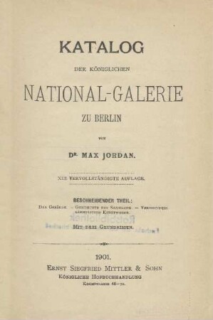 Katalog der Königlichen National-Galerie zu Berlin : beschreibender Theil: Das Gebäude, Geschichte der Sammlung, Verzeichniss sämmtlicher Kunstwerke