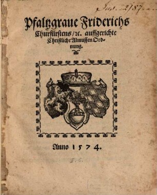 Pfaltzgraue Friderichs Churfürstens, [et]c. auffgerichte Christliche Almussen Ordnung