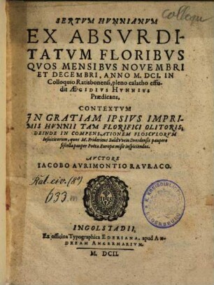 Sertum Hunnianum : ex absurditatum floribus quos mensibus novembri et decembri, anno M.DCI. in Colloquio Ratisbonensi, pleno calatho effudit Ägidius Hunnius Praedicans ; contextum in gratiam ipsius imprimis Hunnii tam florifici olitoris ...